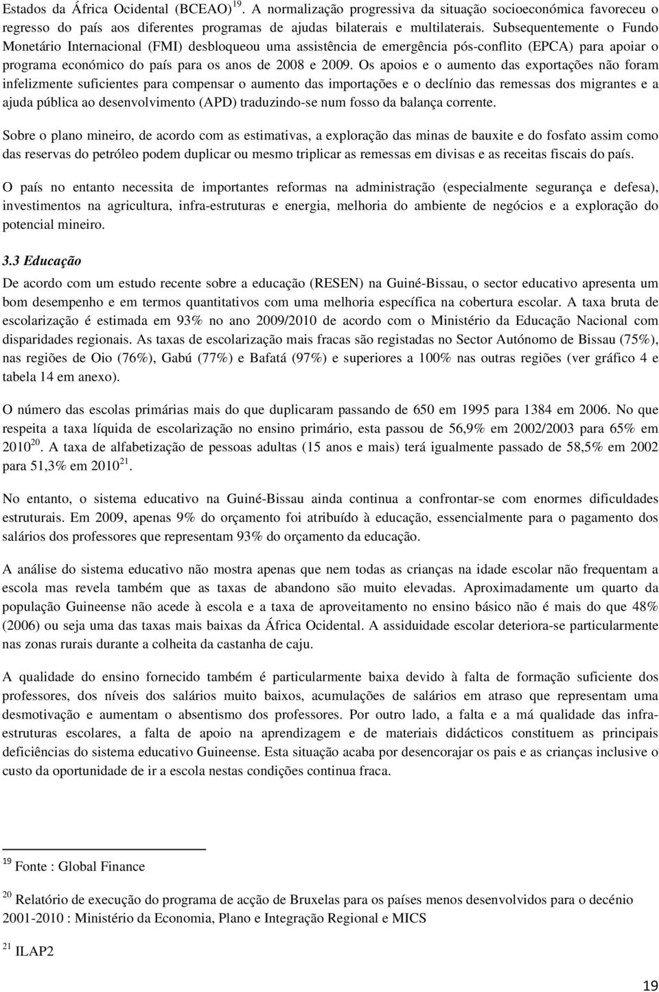 Os apoios e o aumento das exportações não foram infelizmente suficientes para compensar o aumento das importações e o declínio das remessas dos migrantes e a ajuda pública ao desenvolvimento (APD)