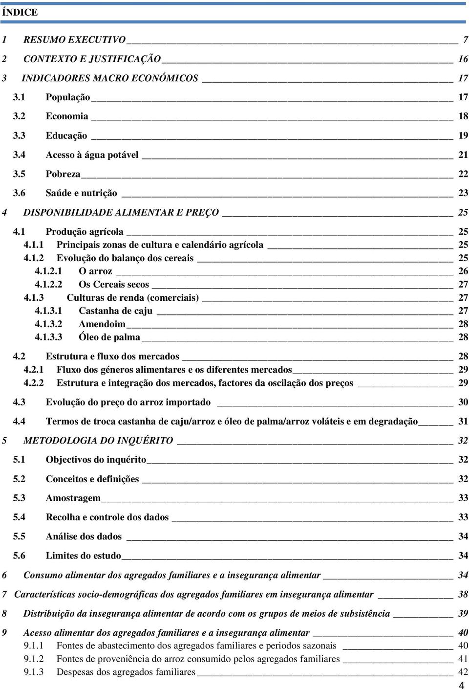 1.2.2 Os Cereais secos 27 4.1.3 Culturas de renda (comerciais) 27 4.1.3.1 Castanha de caju 27 4.1.3.2 Amendoim 28 4.1.3.3 Óleo de palma 28 4.2 Estrutura e fluxo dos mercados 28 4.2.1 Fluxo dos géneros alimentares e os diferentes mercados 29 4.