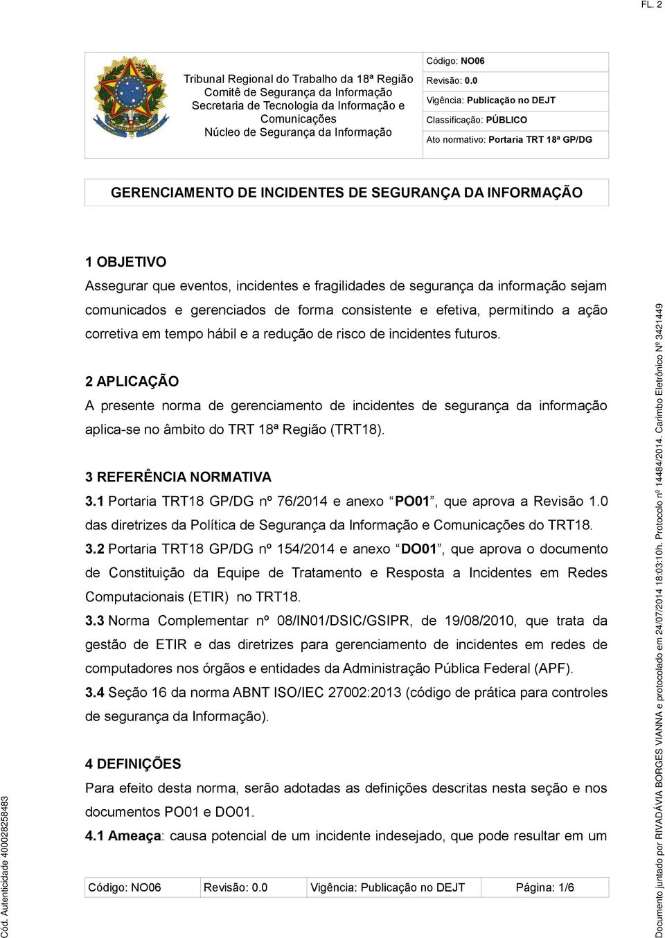 fragilidades de segurança da informação sejam comunicados e gerenciados de forma consistente e efetiva, permitindo a ação corretiva em tempo hábil e a redução de risco de incidentes futuros.