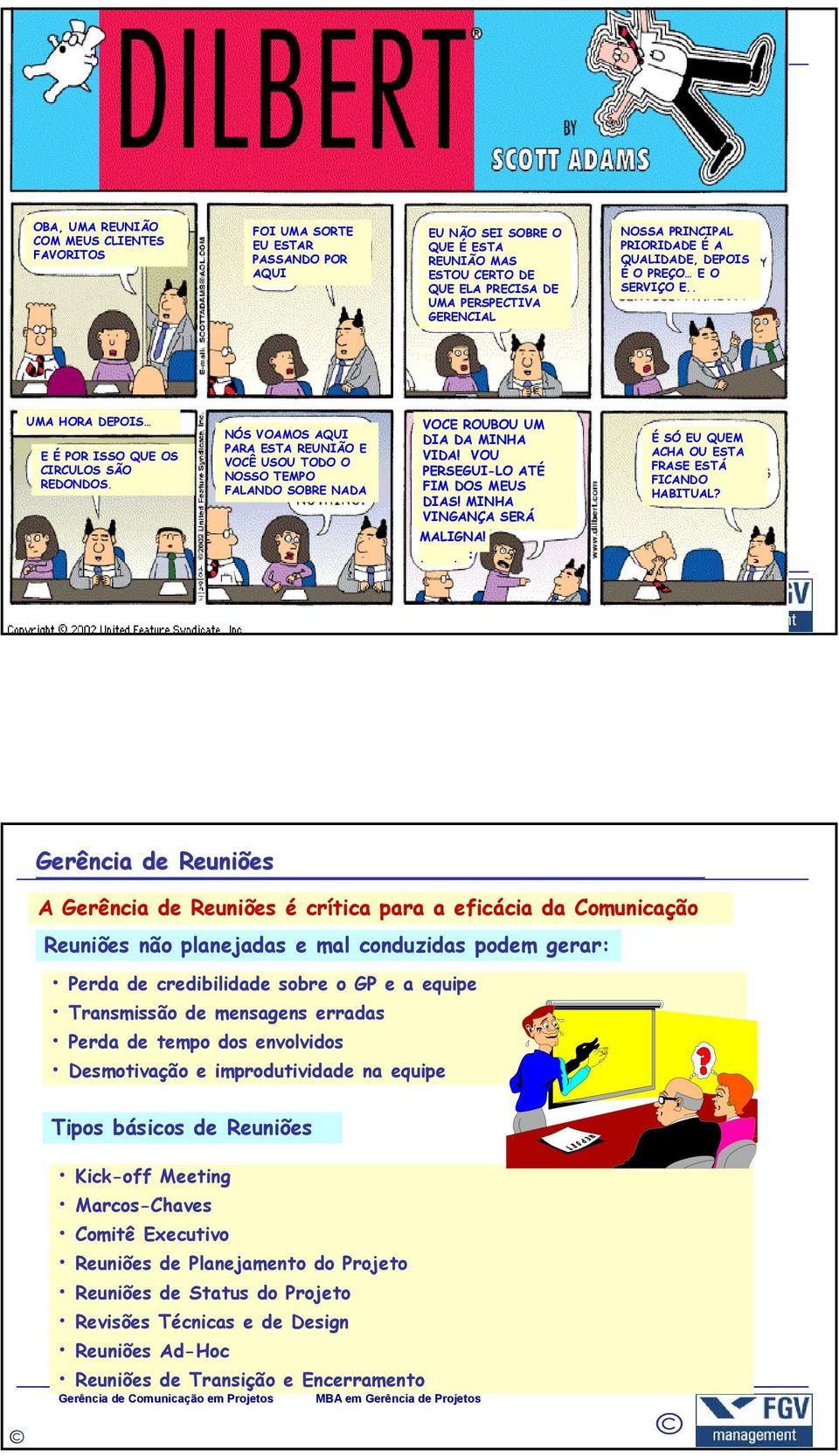 NÓS VOAMOS AQUI PARA ESTA REUNIÃO E VOCÊ USOU TODO O NOSSO TEMPO FALANDO SOBRE NADA VOCE ROUBOU UM DIA DA MINHA VIDA! VOU PERSEGUI-LO ATÉ FIM DOS MEUS DIAS! MINHA VINGANÇA SERÁ MALIGNA!