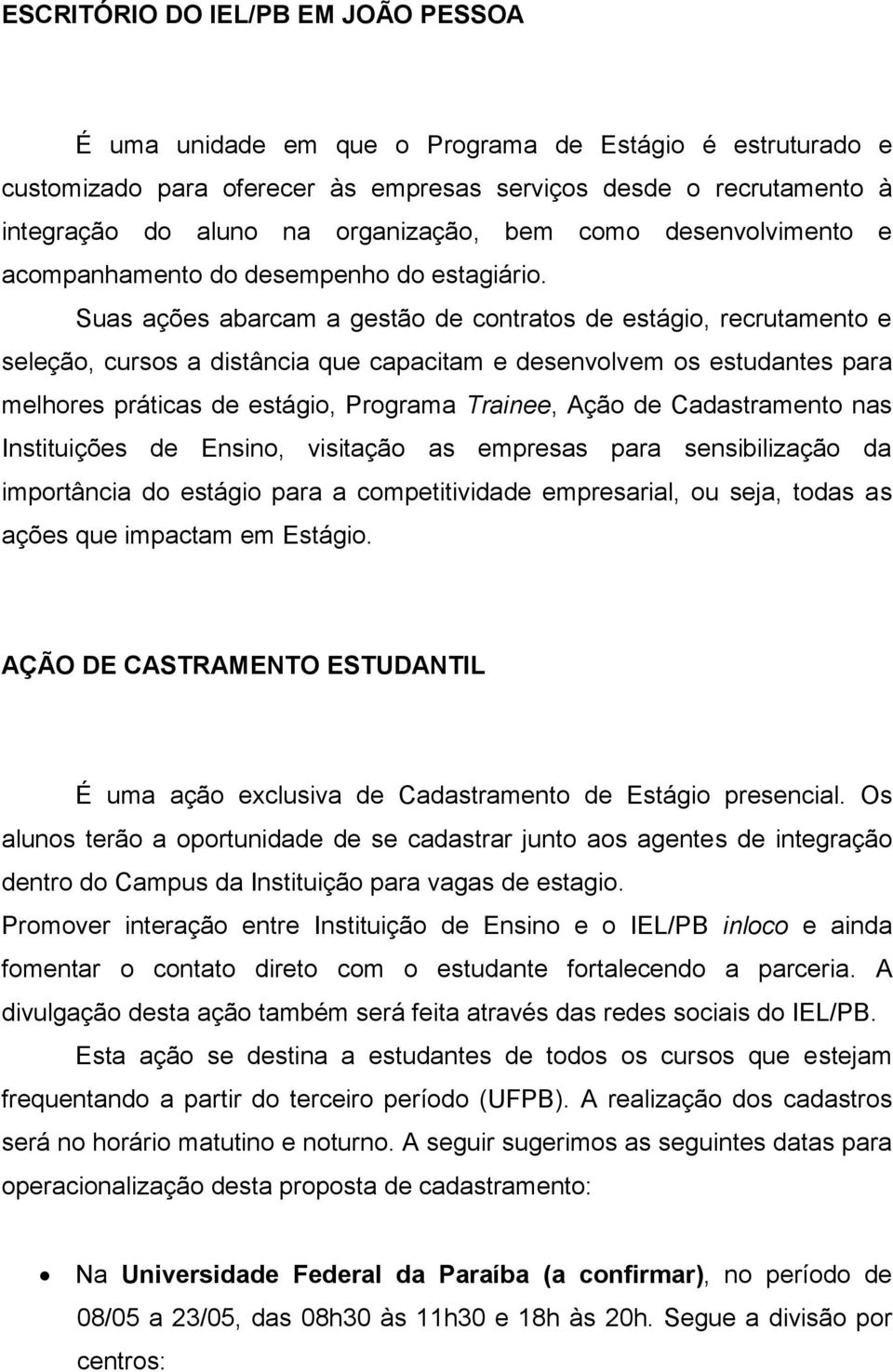 Suas ações abarcam a gestão de contratos de estágio, recrutamento e seleção, cursos a distância que capacitam e desenvolvem os estudantes para melhores práticas de estágio, Programa Trainee, Ação de