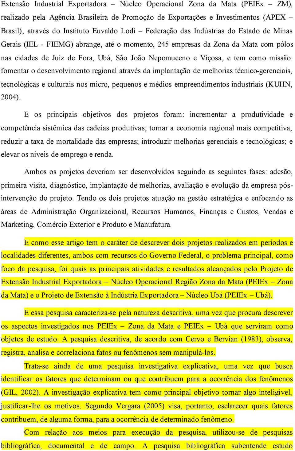 tem como missão: fomentar o desenvolvimento regional através da implantação de melhorias técnico-gerenciais, tecnológicas e culturais nos micro, pequenos e médios empreendimentos industriais (KUHN,