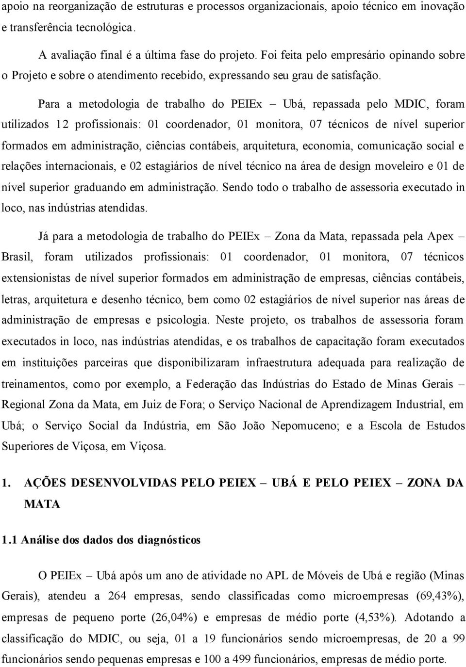 Para a metodologia de trabalho do PEIEx Ubá, repassada pelo MDIC, foram utilizados 12 profissionais: 01 coordenador, 01 monitora, 07 técnicos de nível superior formados em administração, ciências