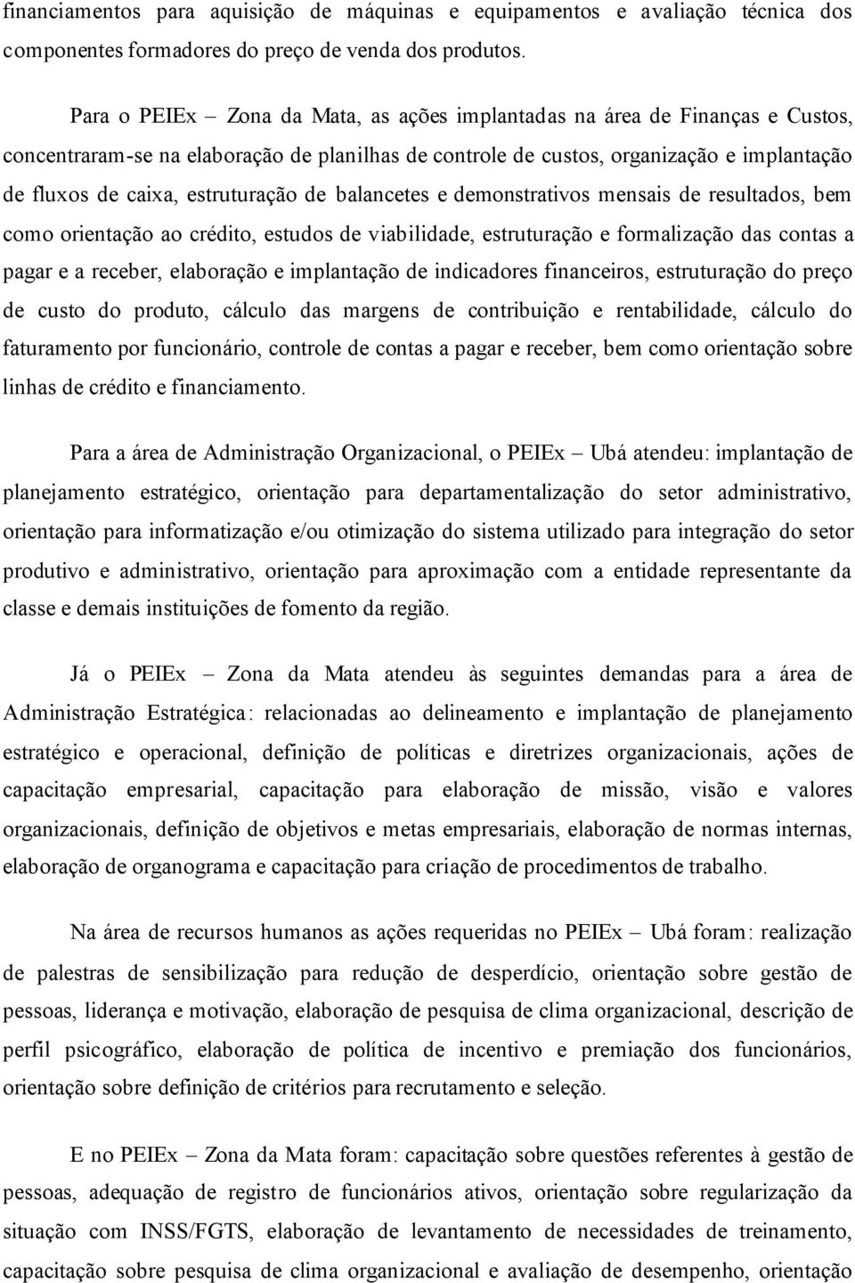 estruturação de balancetes e demonstrativos mensais de resultados, bem como orientação ao crédito, estudos de viabilidade, estruturação e formalização das contas a pagar e a receber, elaboração e