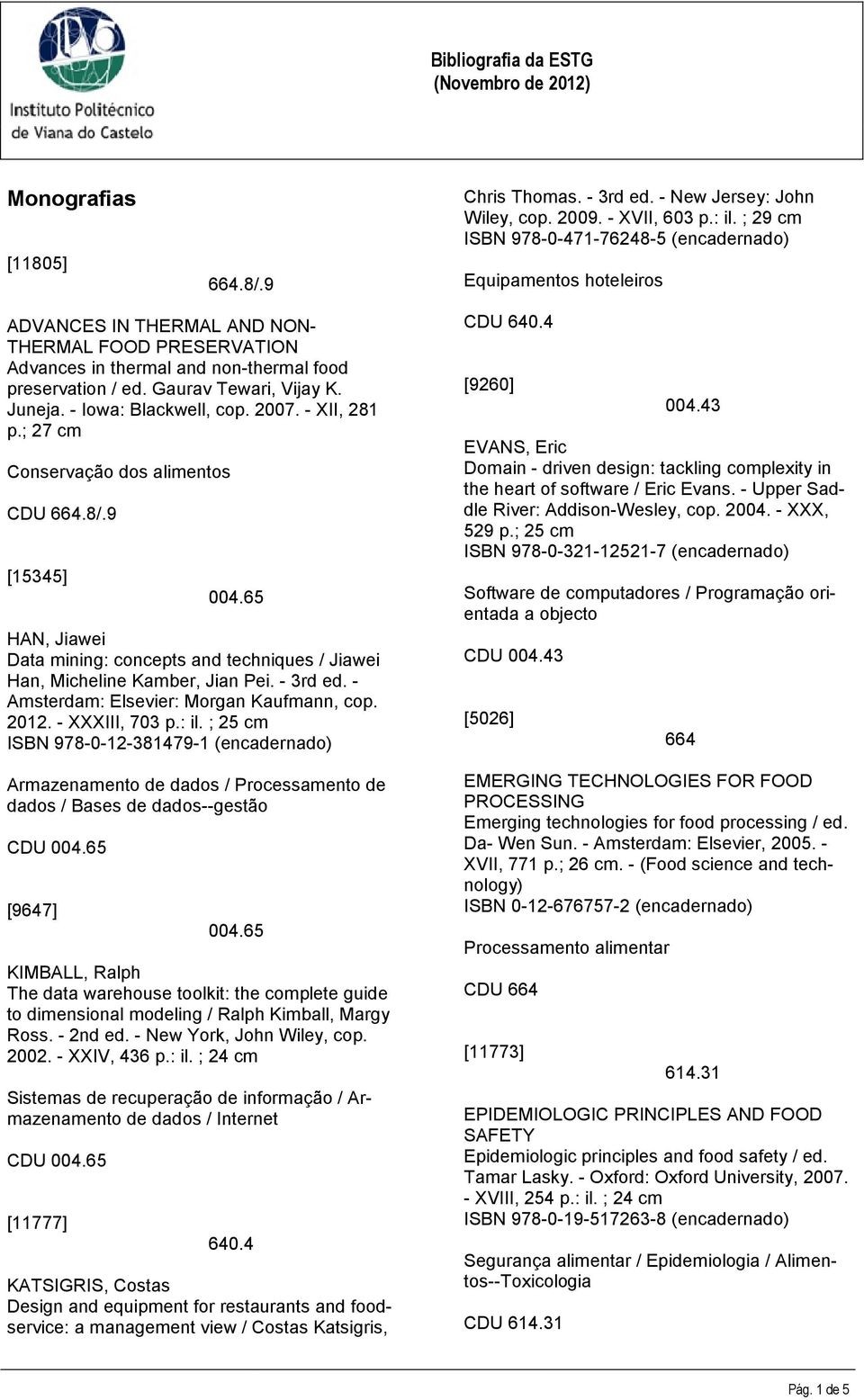 Gaurav Tewari, Vijay K. Juneja. - Iowa: Blackwell, cop. 2007. - XII, 281 p.; 27 cm Conservação dos alimentos CDU 664.8/.9 [15345] 004.