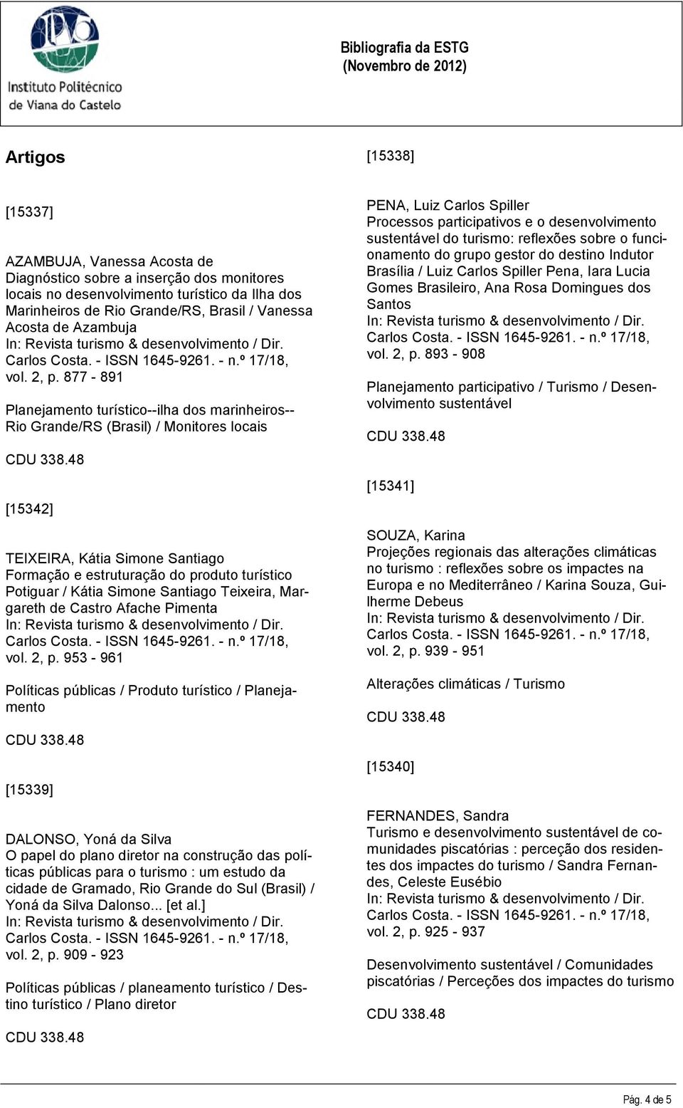 877-891 Planejamento turístico--ilha dos marinheiros-- Rio Grande/RS (Brasil) / Monitores locais [15342] TEIXEIRA, Kátia Simone Santiago Formação e estruturação do produto turístico Potiguar / Kátia