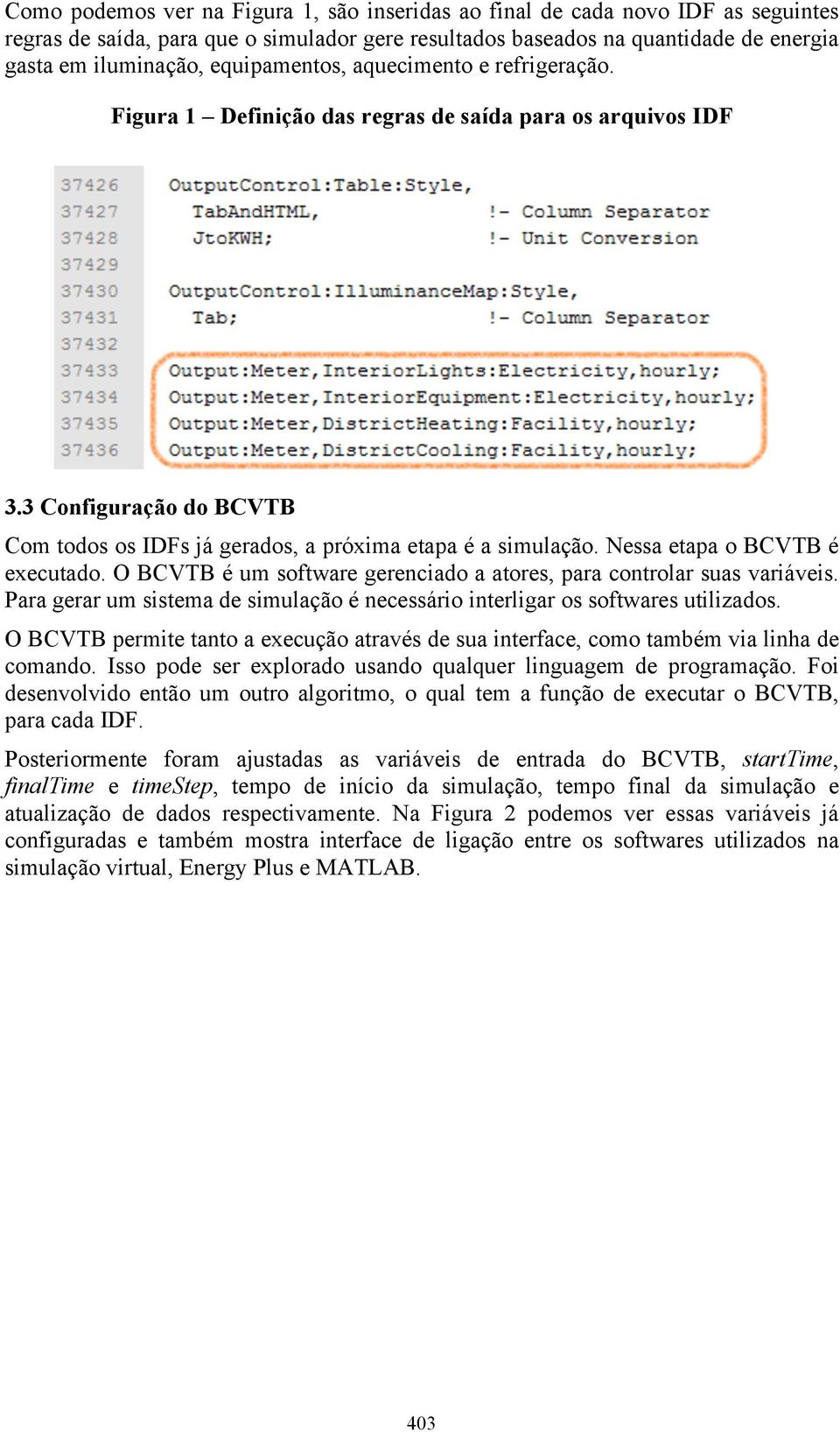 Nessa etapa o BCVTB é executado. O BCVTB é um software gerenciado a atores, para controlar suas variáveis. Para gerar um sistema de simulação é necessário interligar os softwares utilizados.