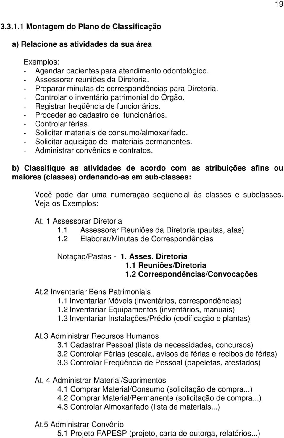 - Controlar férias. - Solicitar materiais de consumo/almoxarifado. - Solicitar aquisição de materiais permanentes. - Administrar convênios e contratos.