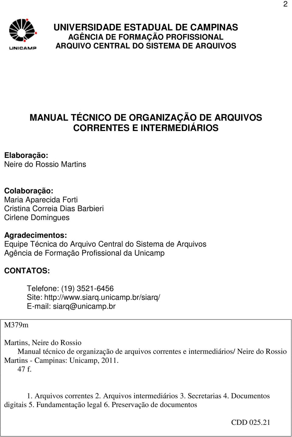 Profissional da Unicamp CONTATOS: M379m Telefone: (19) 3521-6456 Site: http://www.siarq.unicamp.br/siarq/ E-mail: siarq@unicamp.