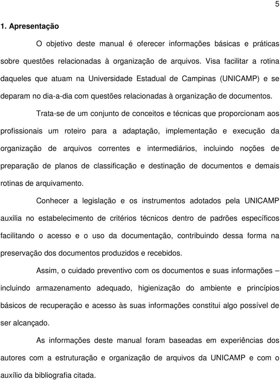 Trata-se de um conjunto de conceitos e técnicas que proporcionam aos profissionais um roteiro para a adaptação, implementação e execução da organização de arquivos correntes e intermediários,