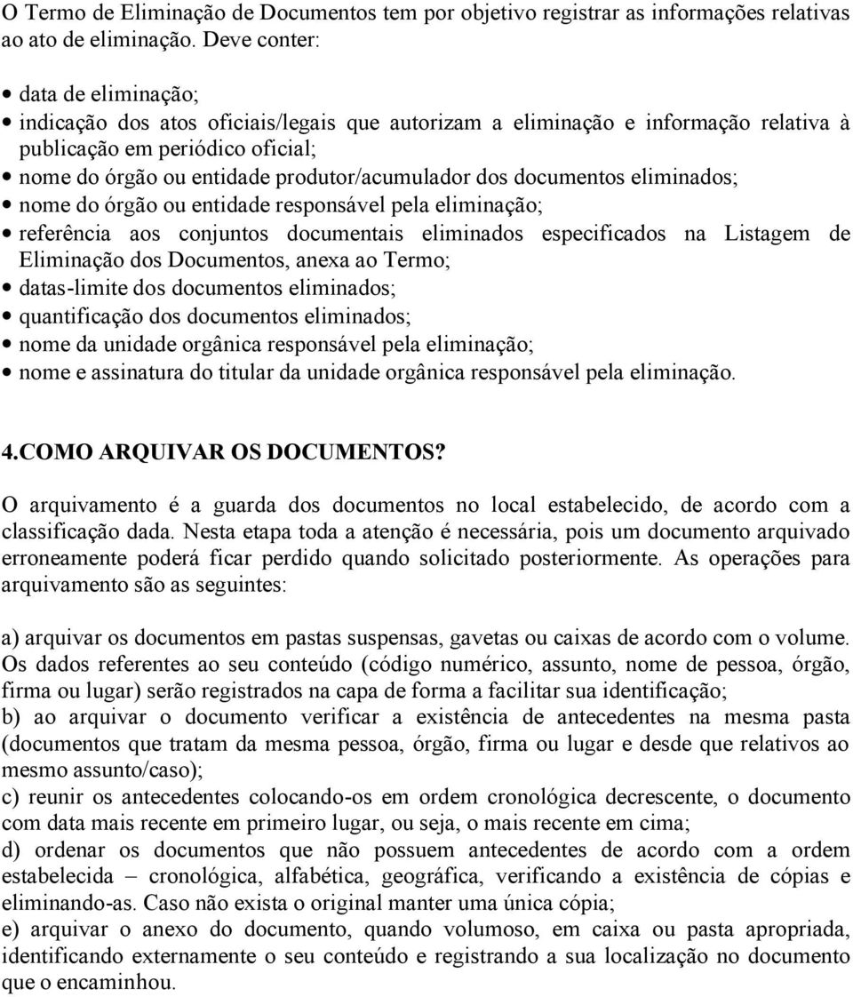 dos documentos eliminados; nome do órgão ou entidade responsável pela eliminação; referência aos conjuntos documentais eliminados especificados na Listagem de Eliminação dos Documentos, anexa ao