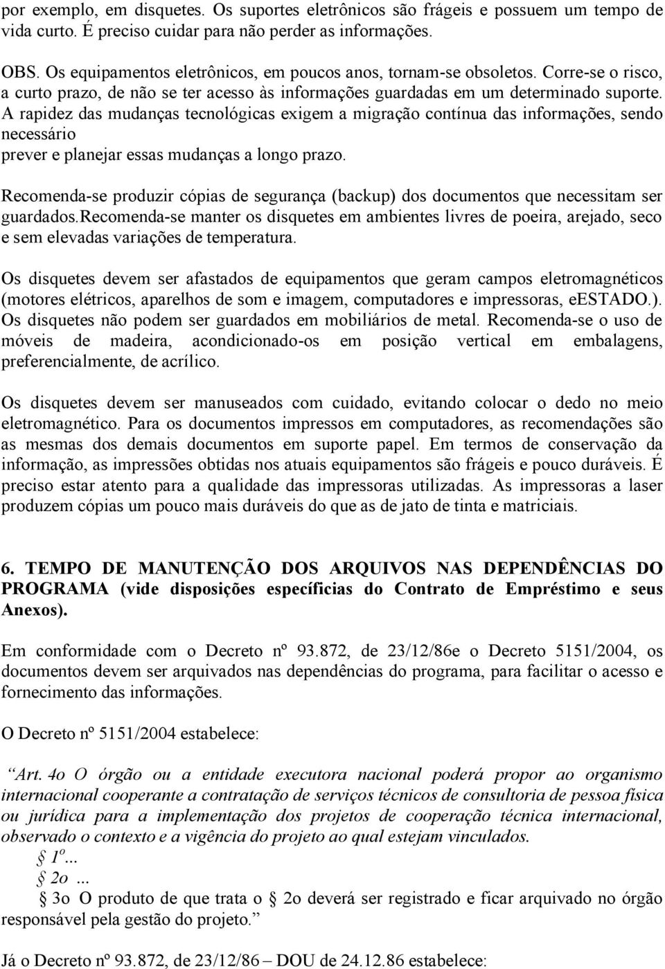 A rapidez das mudanças tecnológicas exigem a migração contínua das informações, sendo necessário prever e planejar essas mudanças a longo prazo.