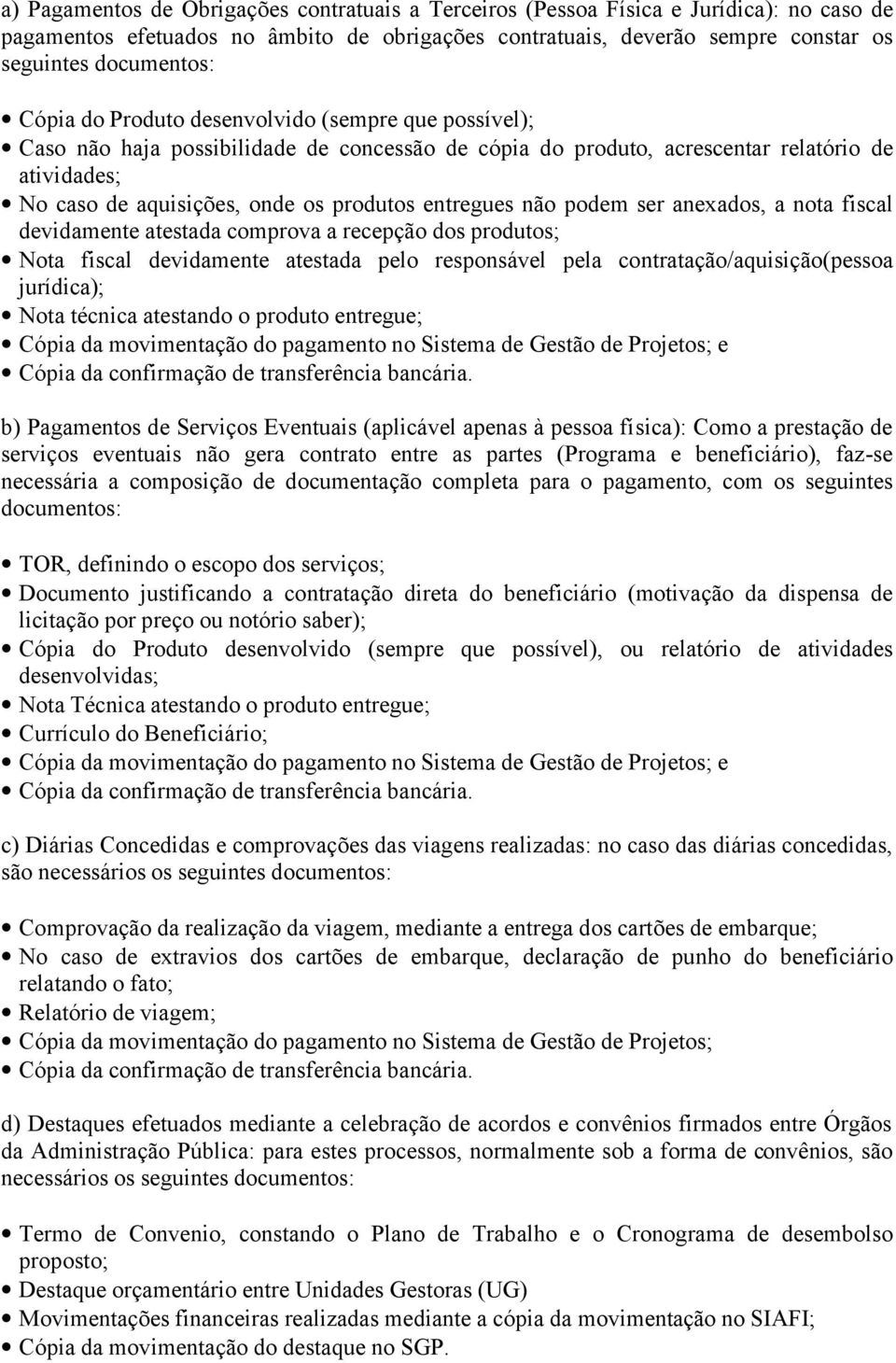 entregues não podem ser anexados, a nota fiscal devidamente atestada comprova a recepção dos produtos; Nota fiscal devidamente atestada pelo responsável pela contratação/aquisição(pessoa jurídica);