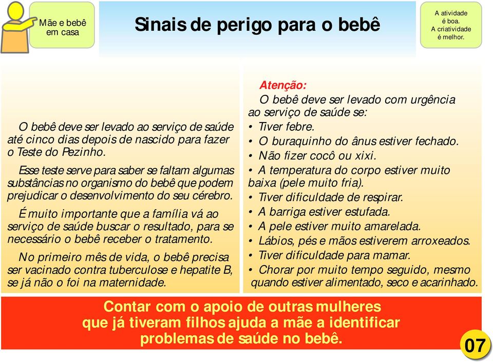 É muito importante que a família vá ao serviço de saúde buscar o resultado, para se necessário o bebê receber o tratamento.