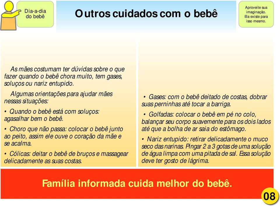 Algumas orientações para ajudar mães nessas situações: Quando o bebê está com soluços: agasalhar bem o bebê.