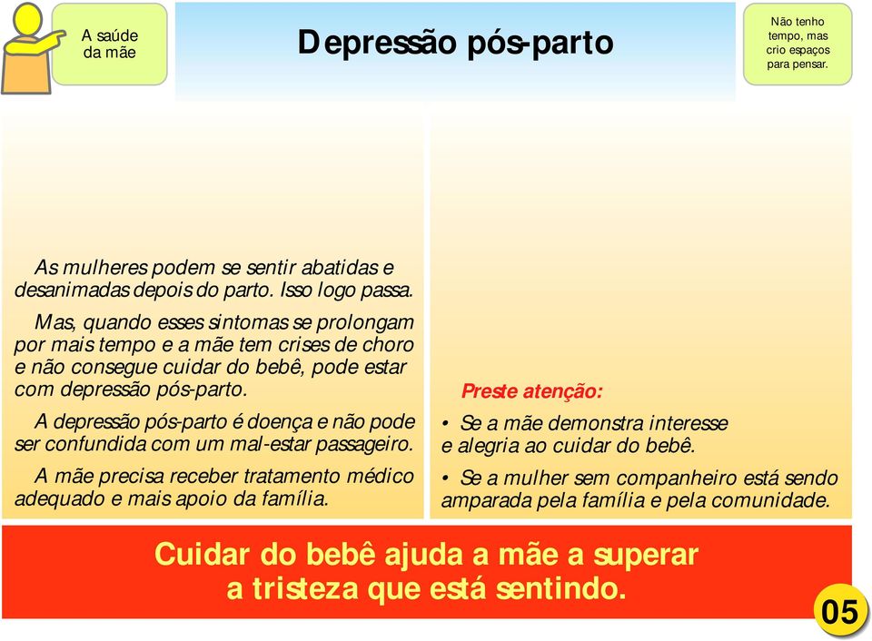 A depressão pós-parto é doença e não pode ser confundida com um mal-estar passageiro. A mãe precisa receber tratamento médico adequado e mais apoio da família.