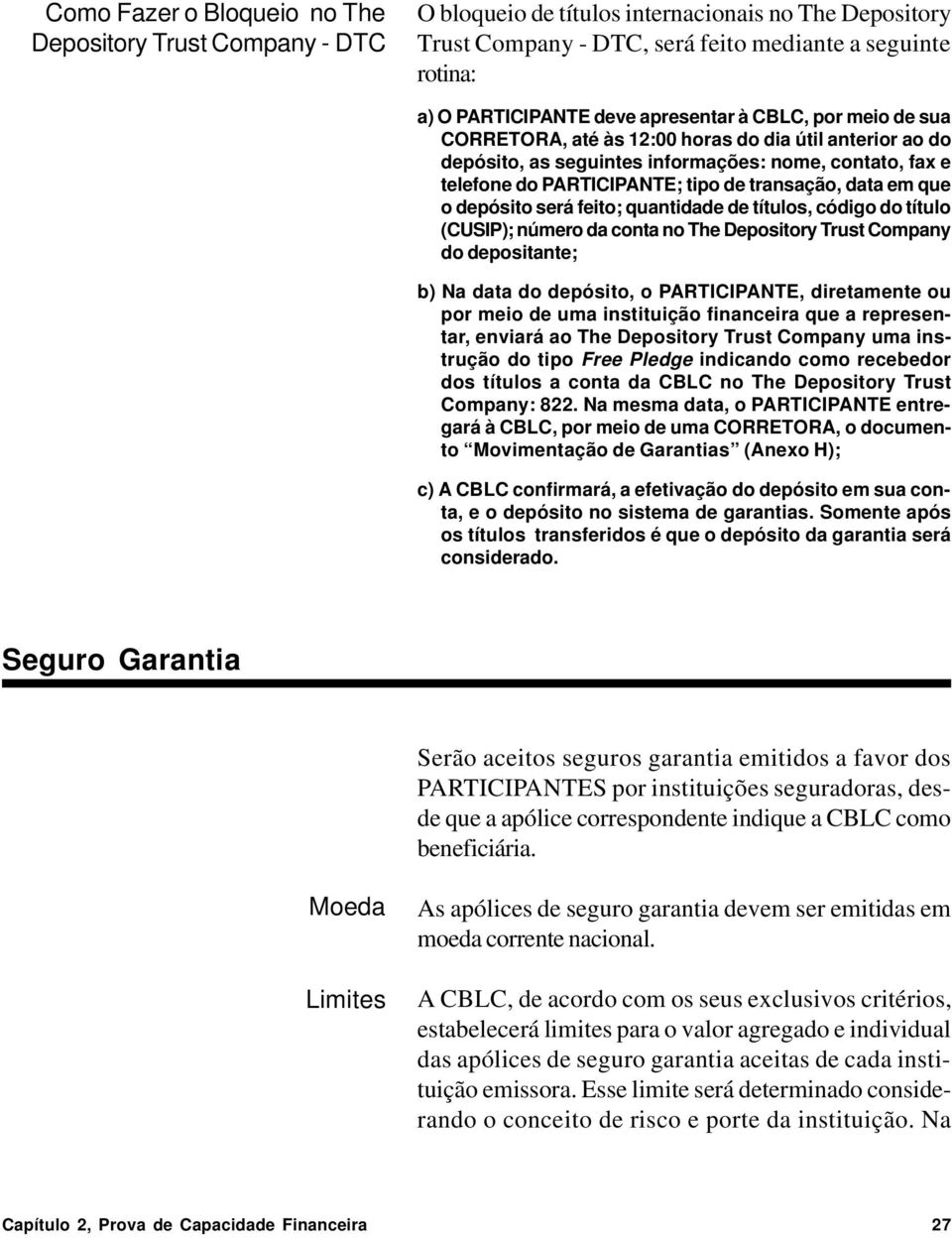 em que o depósito será feito; quantidade de títulos, código do título (CUSIP); número da conta no The Depository Trust Company do depositante; b) Na data do depósito, o PARTICIPANTE, diretamente ou