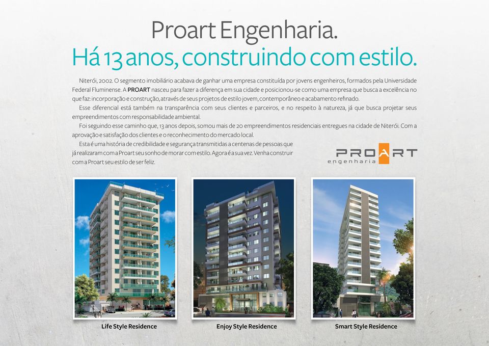 A PROART nasceu para fazer a diferença em sua cidade e posicionou-se como uma empresa que busca a excelência no que faz: incorporação e construção, através de seus projetos de estilo jovem,