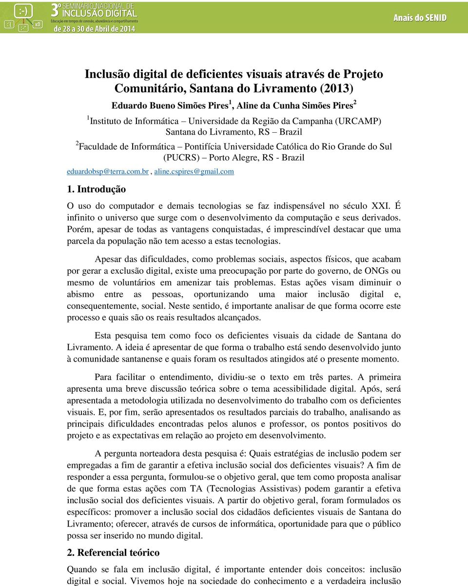 eduardobsp@terra.com.br, aline.cspires@gmail.com 1. Introdução O uso do computador e demais tecnologias se faz indispensável no século XXI.