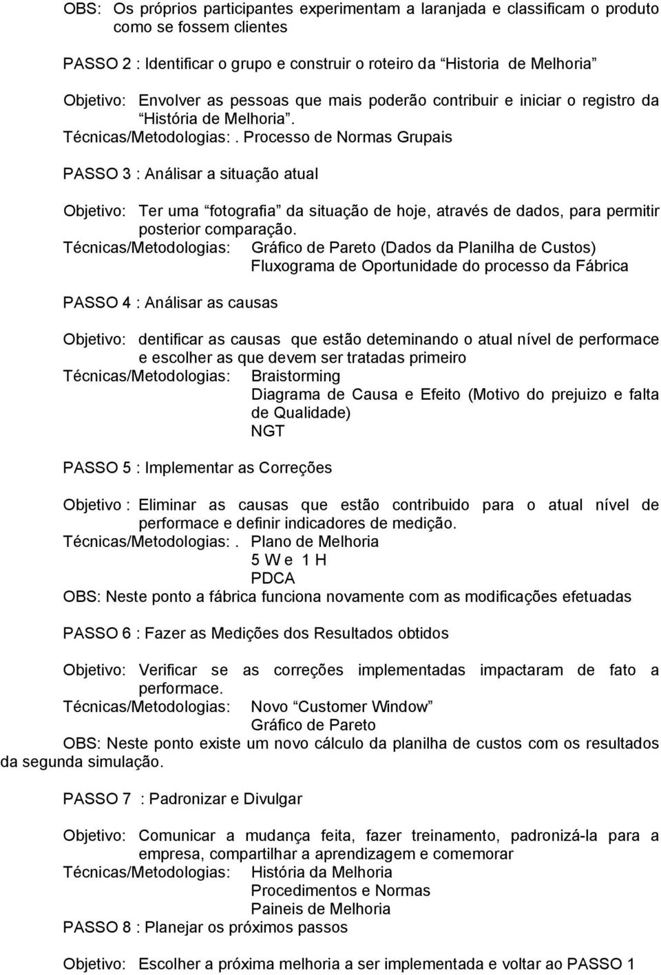 Processo de Normas Grupais PASSO 3 : Análisar a situação atual Objetivo: Ter uma fotografia da situação de hoje, através de dados, para permitir posterior comparação.