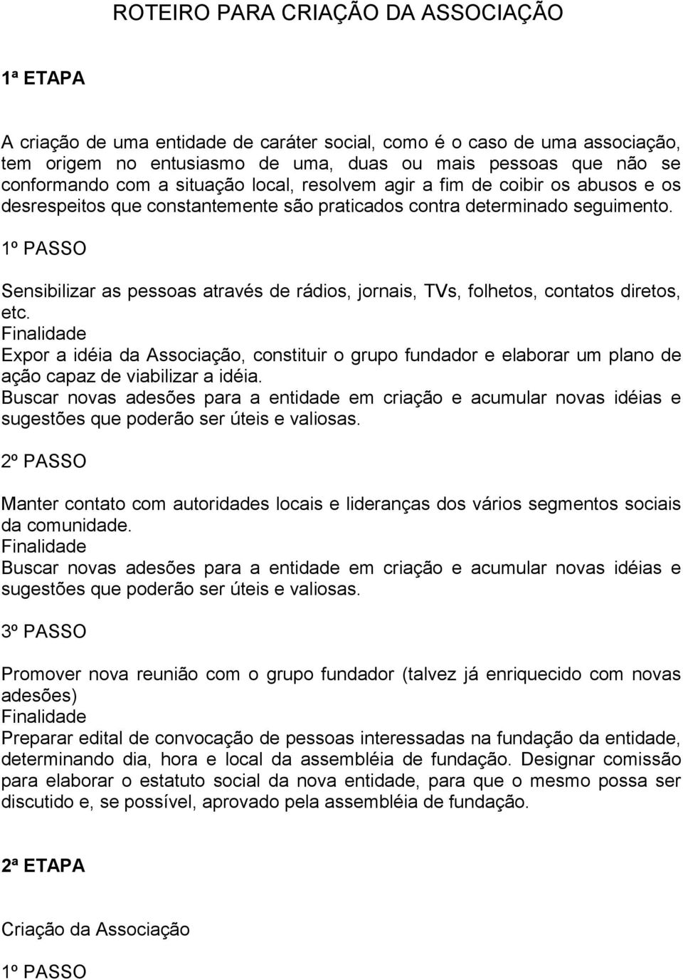 1º PASSO Sensibilizar as pessoas através de rádios, jornais, TVs, folhetos, contatos diretos, etc.