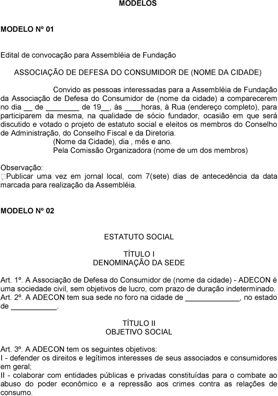 será discutido e votado o projeto de estatuto social e eleitos os membros do Conselho de Administração, do Conselho Fiscal e da Diretoria. (Nome da Cidade), dia, mês e ano.