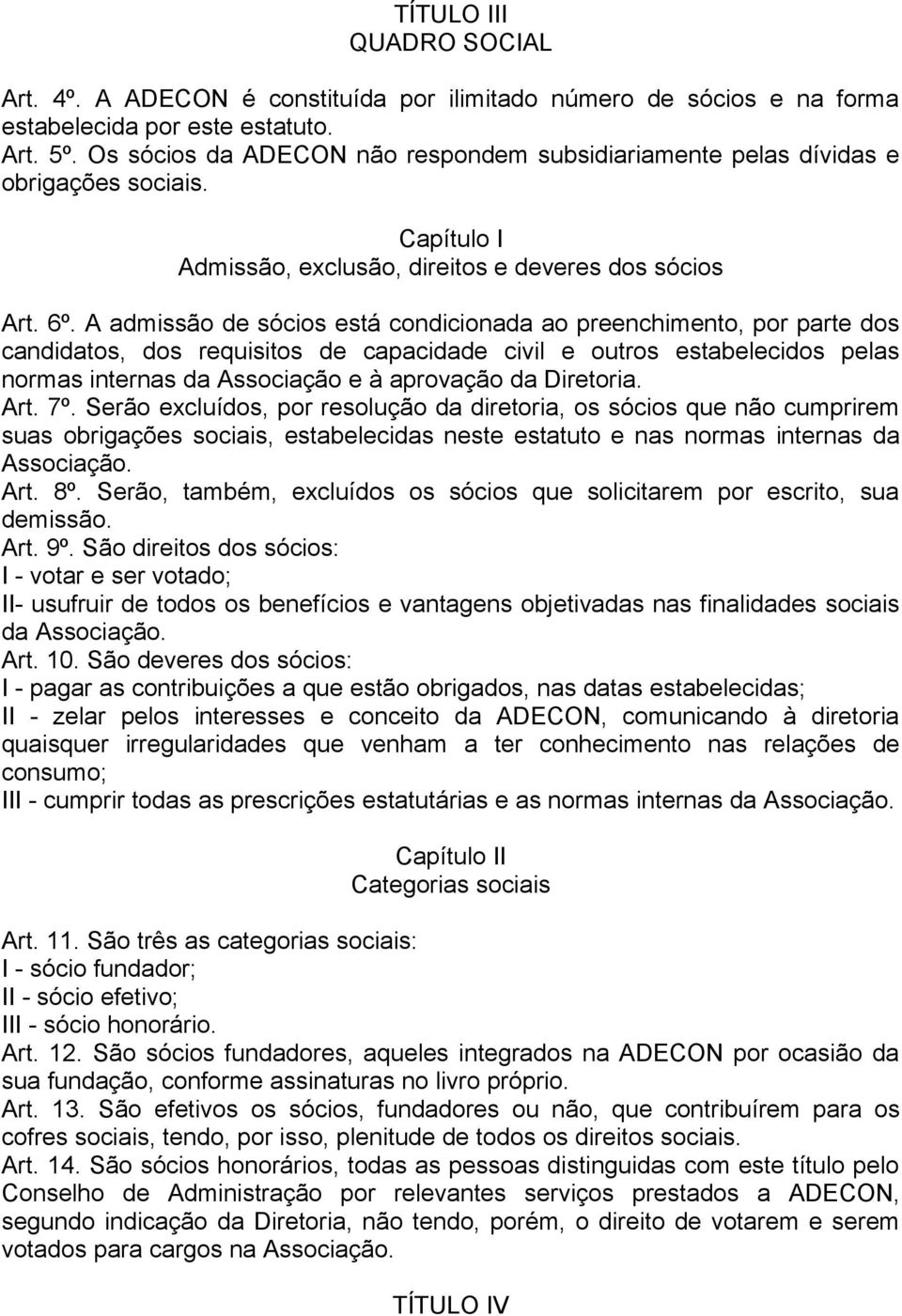 A admissão de sócios está condicionada ao preenchimento, por parte dos candidatos, dos requisitos de capacidade civil e outros estabelecidos pelas normas internas da Associação e à aprovação da