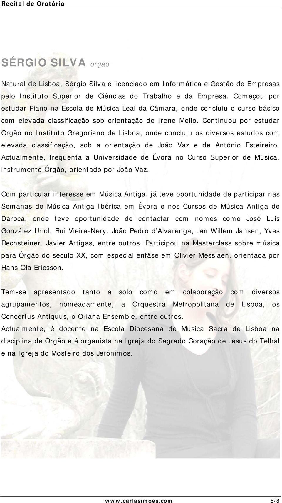 Continuou por estudar Órgão no Instituto Gregoriano de Lisboa, onde concluiu os diversos estudos com elevada classificação, sob a orientação de João Vaz e de António Esteireiro.