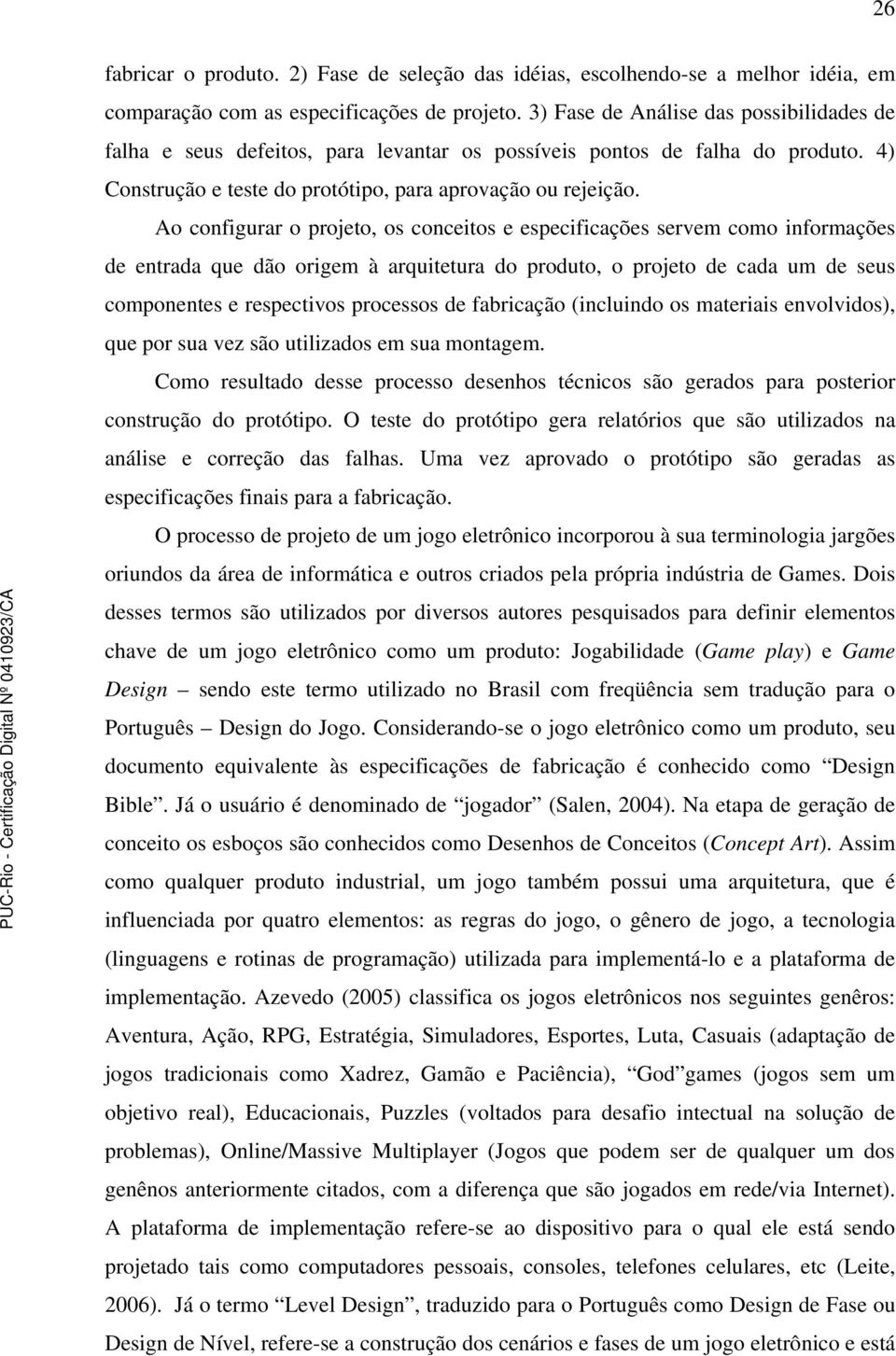 Ao configurar o projeto, os conceitos e especificações servem como informações de entrada que dão origem à arquitetura do produto, o projeto de cada um de seus componentes e respectivos processos de