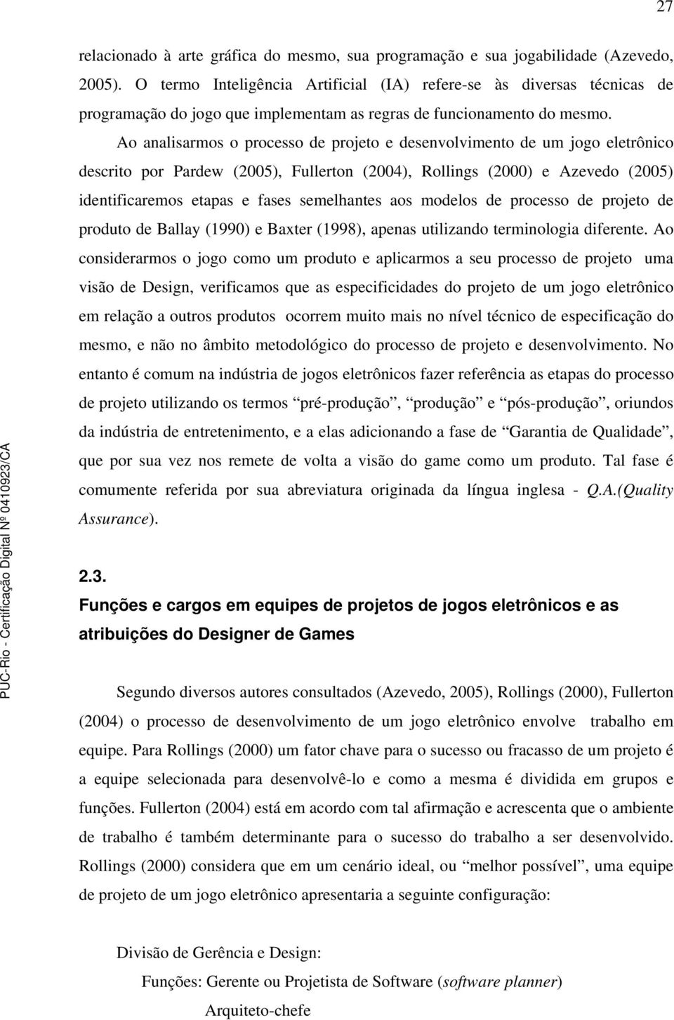 Ao analisarmos o processo de projeto e desenvolvimento de um jogo eletrônico descrito por Pardew (2005), Fullerton (2004), Rollings (2000) e Azevedo (2005) identificaremos etapas e fases semelhantes