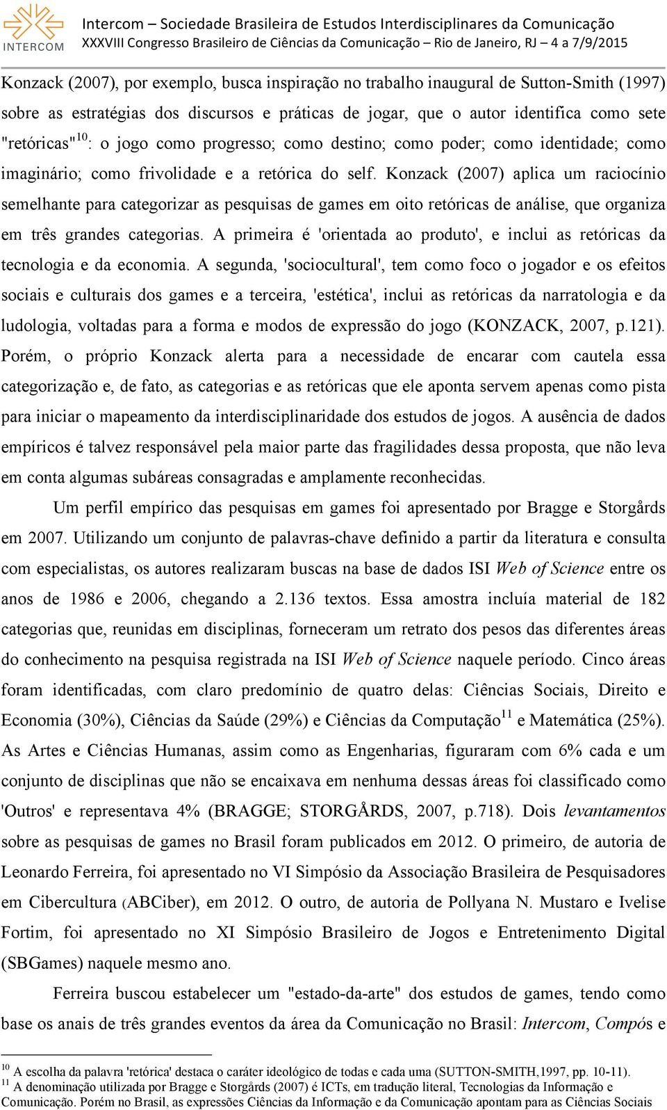 Konzack (2007) aplica um raciocínio semelhante para categorizar as pesquisas de games em oito retóricas de análise, que organiza em três grandes categorias.