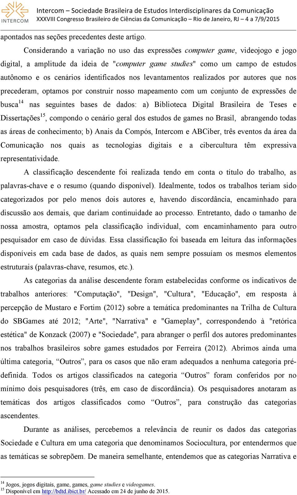 nos levantamentos realizados por autores que nos precederam, optamos por construir nosso mapeamento com um conjunto de expressões de busca 14 nas seguintes bases de dados: a) Biblioteca Digital