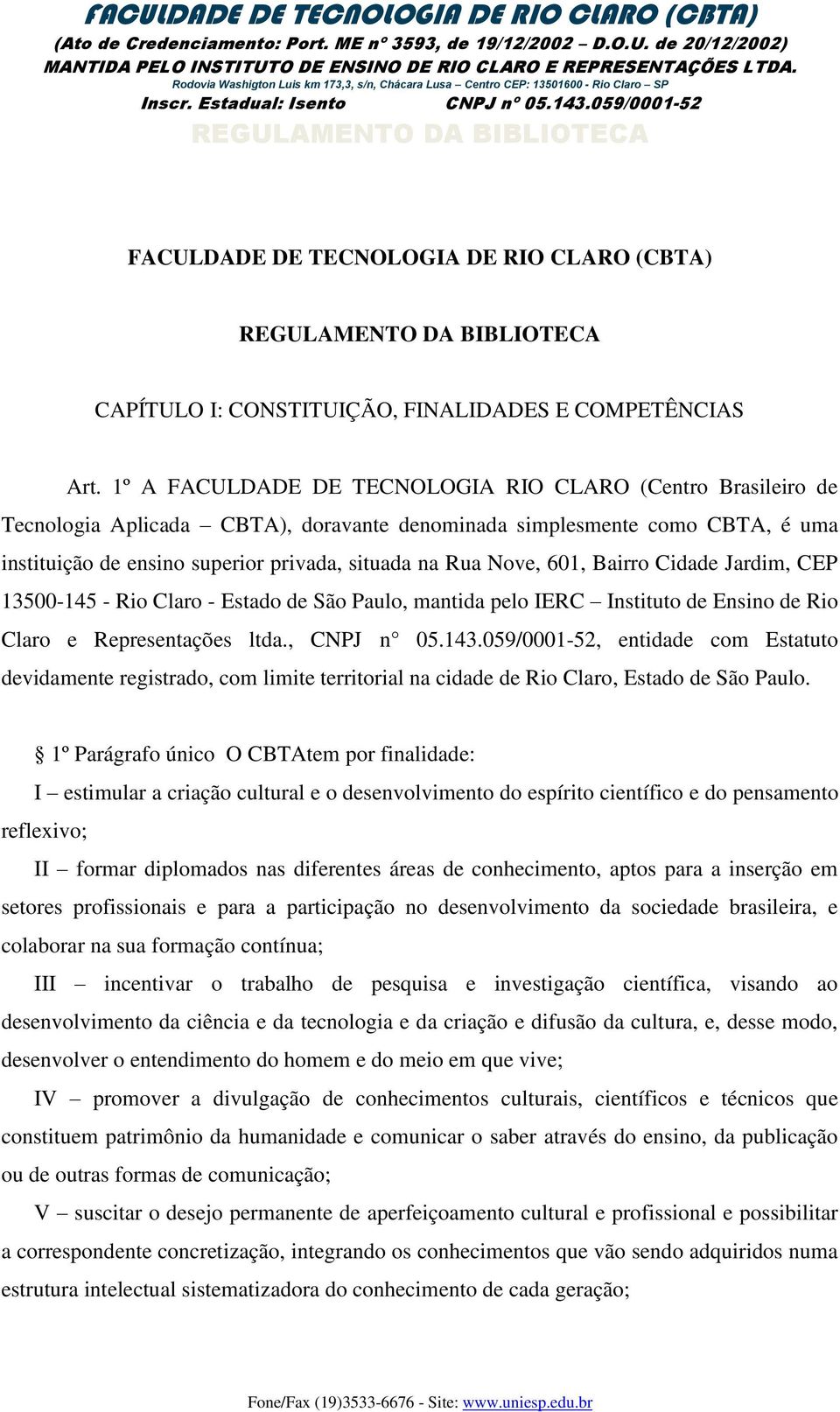 601, Bairro Cidade Jardim, CEP 13500-145 - Rio Claro - Estado de São Paulo, mantida pelo IERC Instituto de Ensino de Rio Claro e Representações ltda., CNPJ n 05.143.