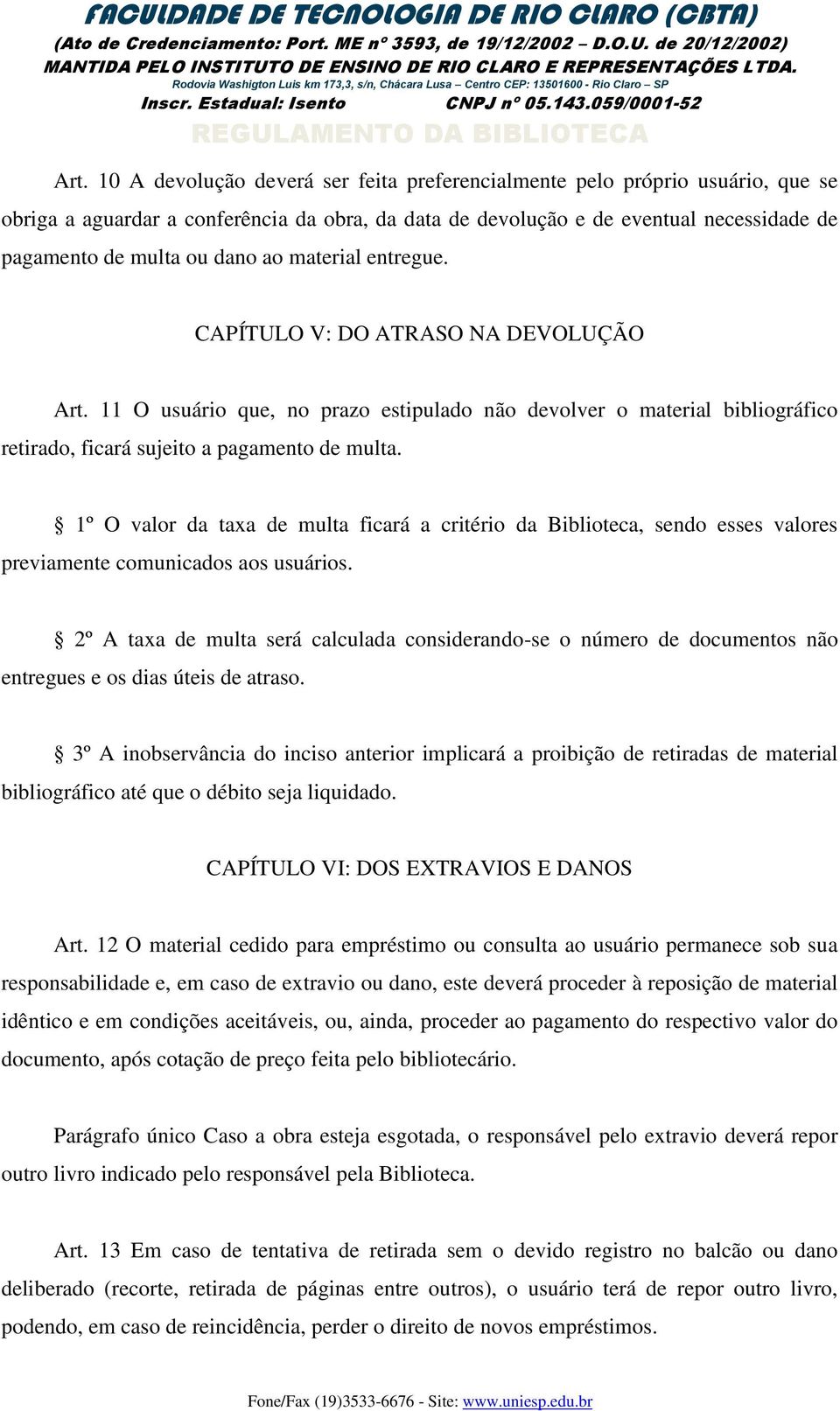 1º O valor da taxa de multa ficará a critério da Biblioteca, sendo esses valores previamente comunicados aos usuários.