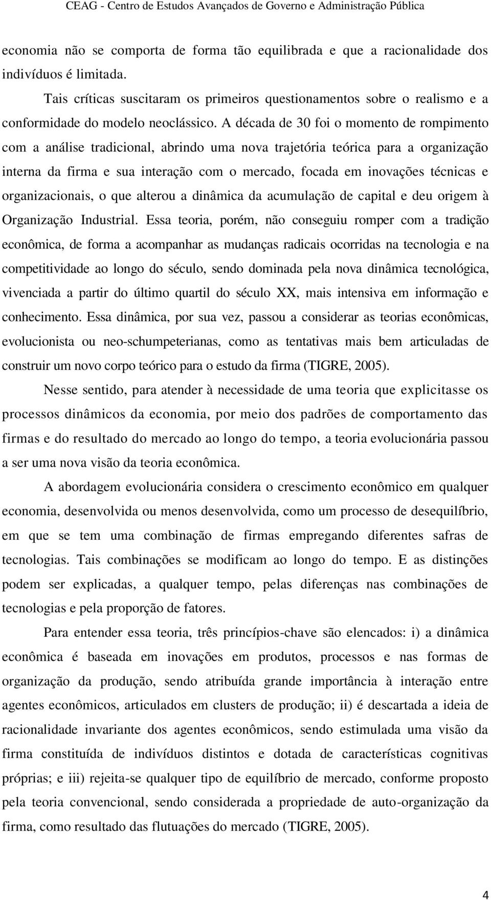 A década de 30 foi o momento de rompimento com a análise tradicional, abrindo uma nova trajetória teórica para a organização interna da firma e sua interação com o mercado, focada em inovações