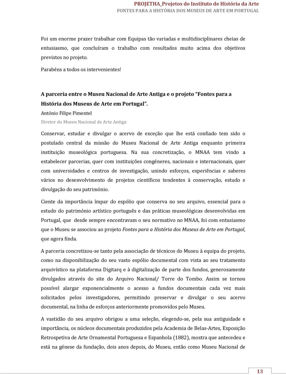 António Filipe Pimentel Diretor do Museu Nacional de Arte Antiga Conservar, estudar e divulgar o acervo de exceção que lhe está confiado tem sido o postulado central da missão do Museu Nacional de