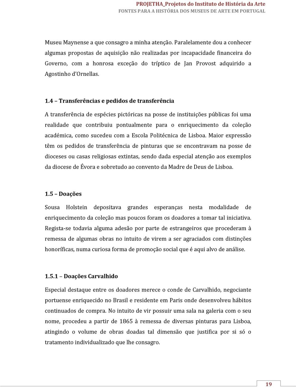 4 Transferências e pedidos de transferência A transferência de espécies pictóricas na posse de instituições públicas foi uma realidade que contribuiu pontualmente para o enriquecimento da coleção