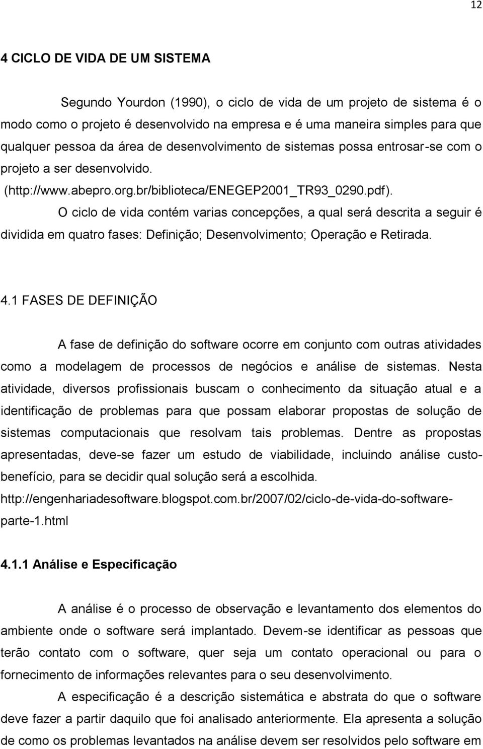 O ciclo de vida contém varias concepções, a qual será descrita a seguir é dividida em quatro fases: Definição; Desenvolvimento; Operação e Retirada. 4.