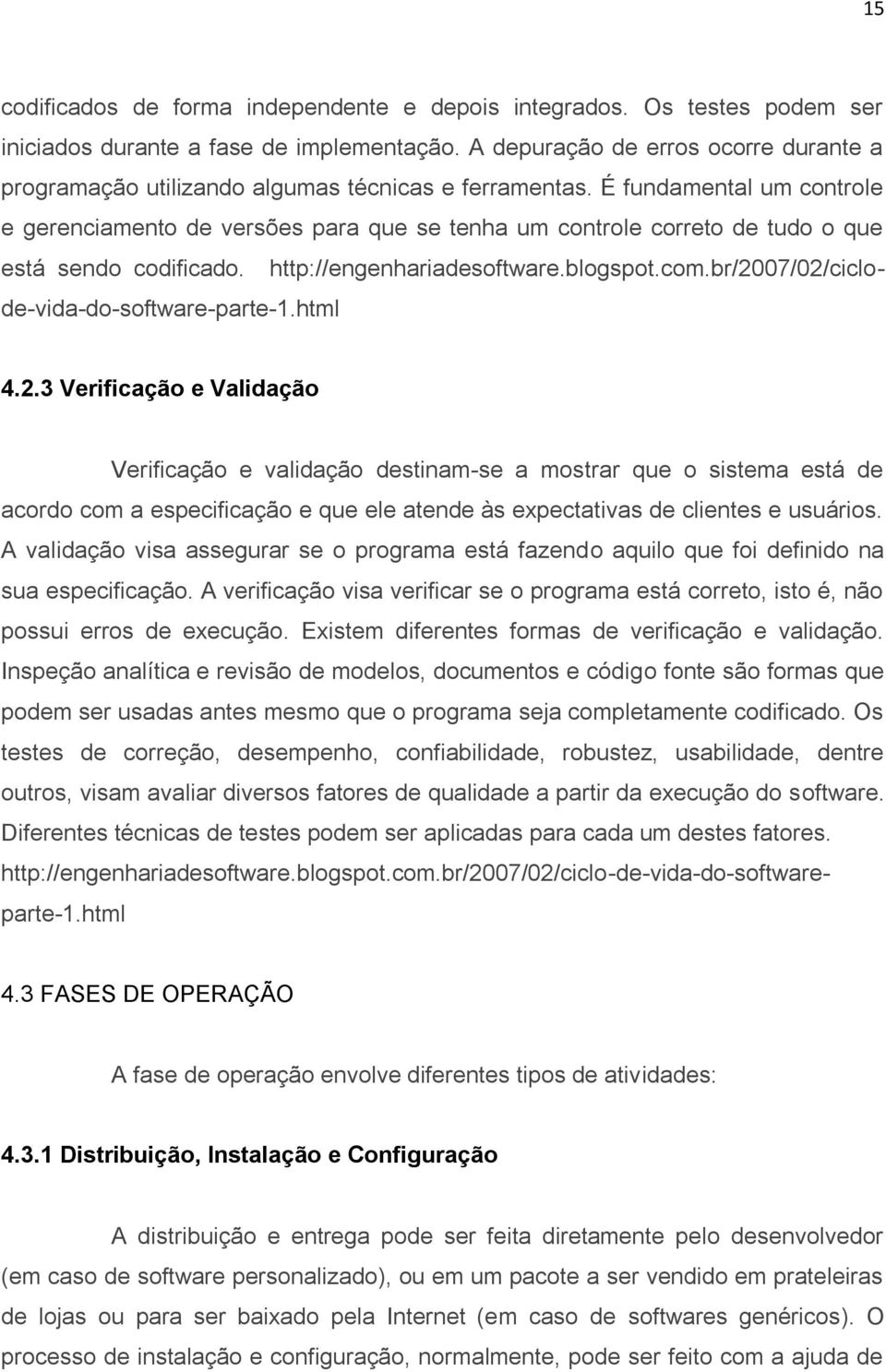 É fundamental um controle e gerenciamento de versões para que se tenha um controle correto de tudo o que está sendo codificado. http://engenhariadesoftware.blogspot.com.