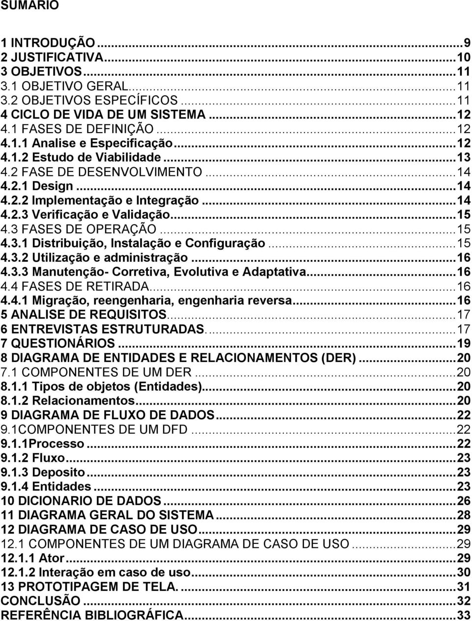 .. 15 4.3.2 Utilização e administração... 16 4.3.3 Manutenção- Corretiva, Evolutiva e Adaptativa... 16 4.4 FASES DE RETIRADA... 16 4.4.1 Migração, reengenharia, engenharia reversa.