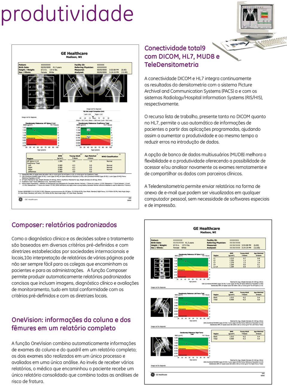 O recurso lista de trabalho, presente tanto no DICOM quanto no HL7, permite o uso automático de informações de pacientes a partir das aplicações programadas, ajudando assim a aumentar a produtividade