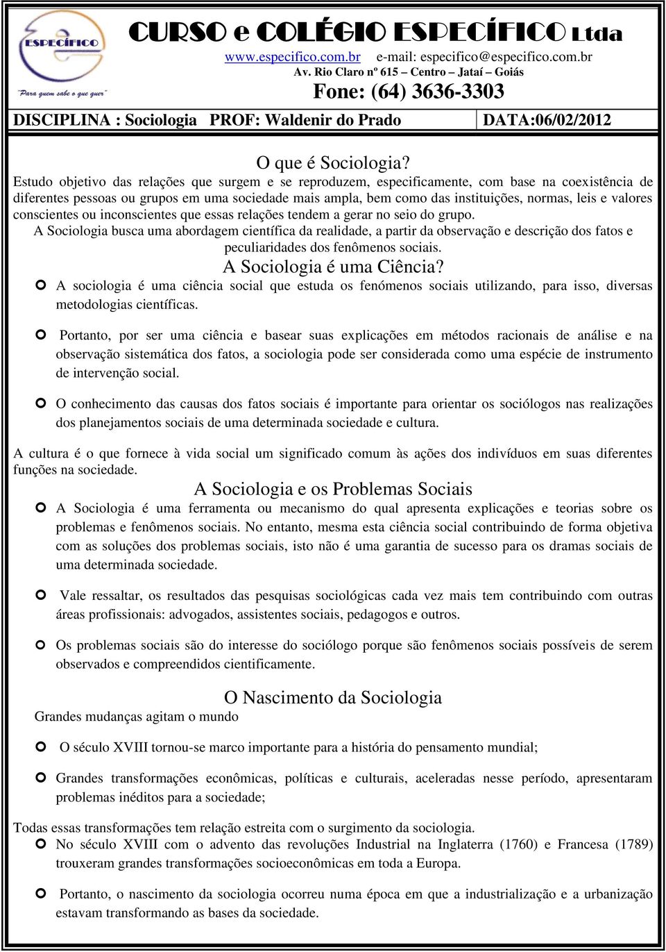 e valores conscientes ou inconscientes que essas relações tendem a gerar no seio do grupo.