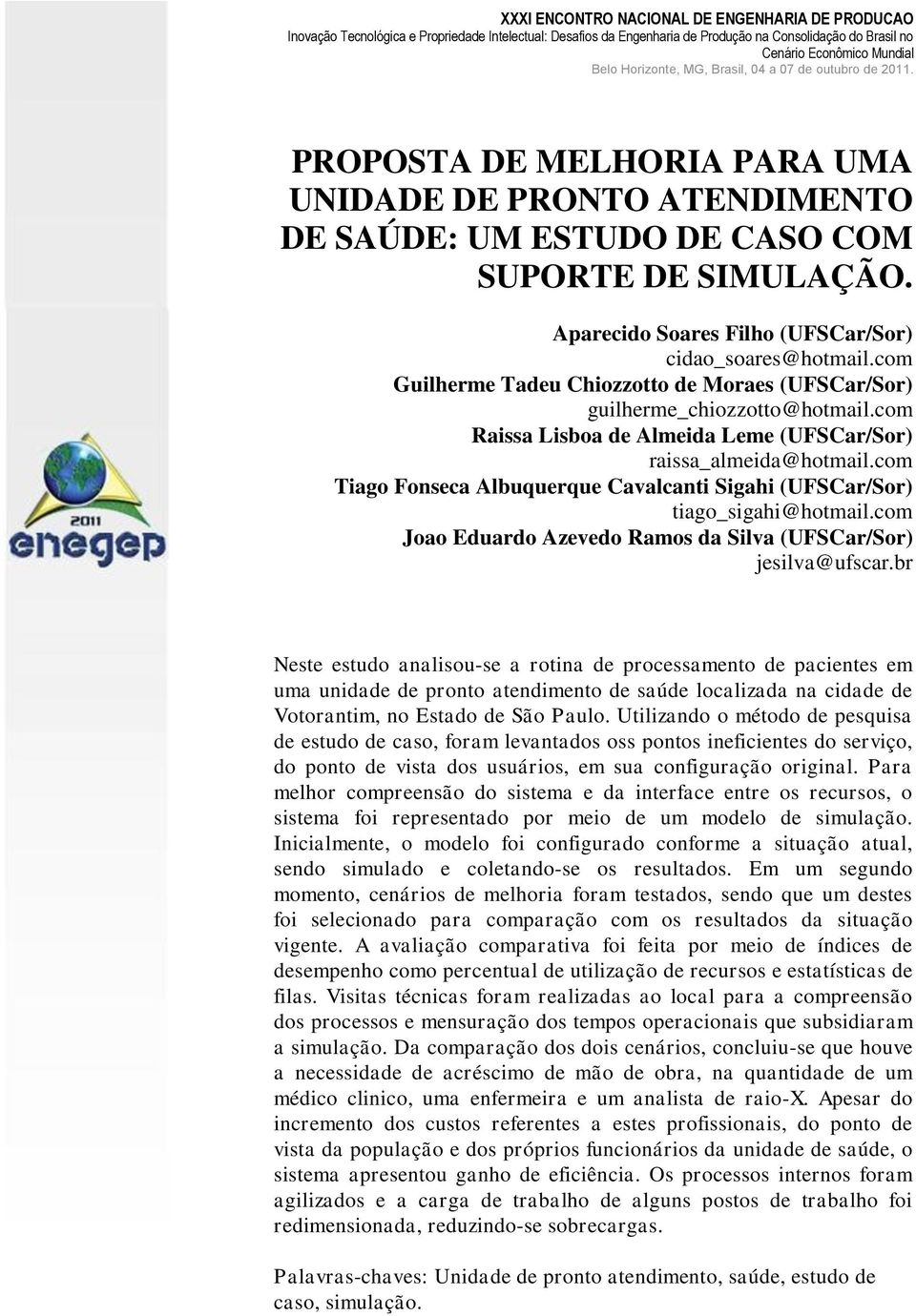 com Tiago Fonseca Albuquerque Cavalcanti Sigahi (UFSCar/Sor) tiago_sigahi@hotmail.com Joao Eduardo Azevedo Ramos da Silva (UFSCar/Sor) jesilva@ufscar.