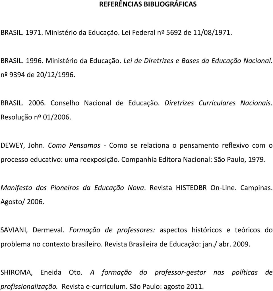 Como Pensamos - Como se relaciona o pensamento reflexivo com o processo educativo: uma reexposição. Companhia Editora Nacional: São Paulo, 1979. Manifesto dos Pioneiros da Educação Nova.