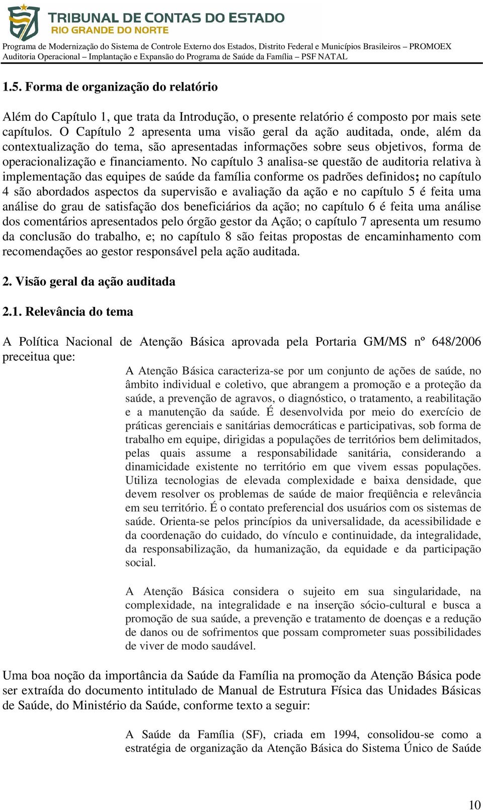 No capítulo 3 analisa-se questão de auditoria relativa à implementação das equipes de saúde da família conforme os padrões definidos; no capítulo 4 são abordados aspectos da supervisão e avaliação da