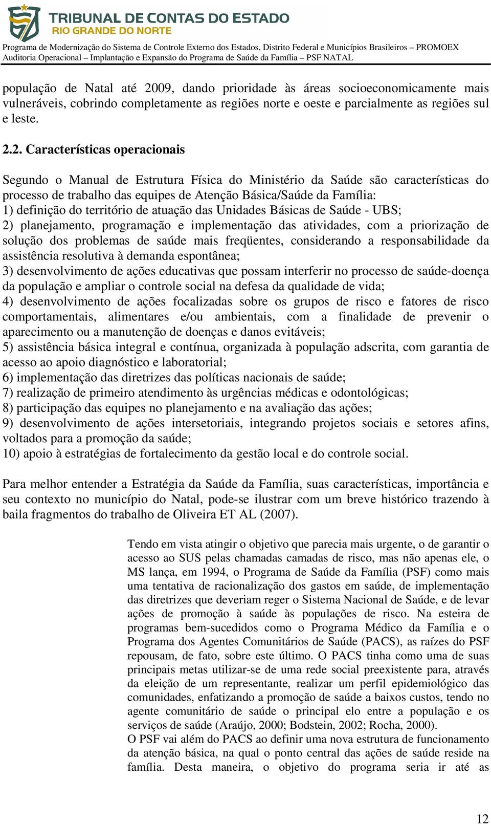 2. Características operacionais Segundo o Manual de Estrutura Física do Ministério da Saúde são características do processo de trabalho das equipes de Atenção Básica/Saúde da Família: 1) definição do