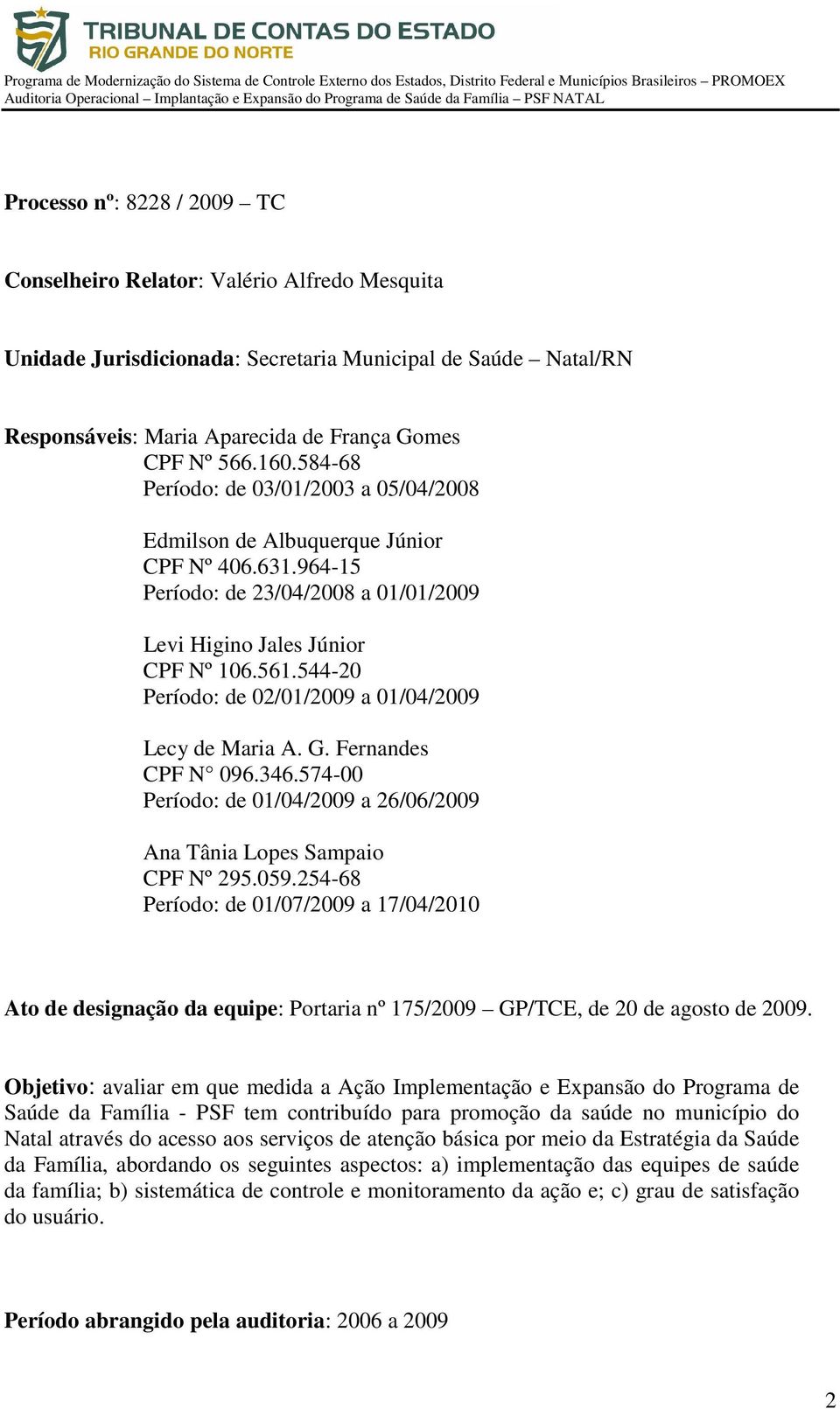 544-20 Período: de 02/01/2009 a 01/04/2009 Lecy de Maria A. G. Fernandes CPF N 096.346.574-00 Período: de 01/04/2009 a 26/06/2009 Ana Tânia Lopes Sampaio CPF Nº 295.059.