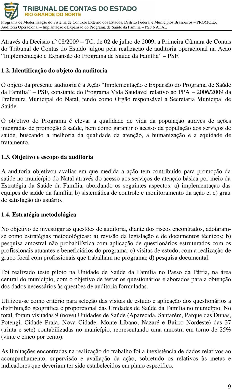 Identificação do objeto da auditoria O objeto da presente auditoria é a Ação Implementação e Expansão do Programa de Saúde da Família PSF, constante do Programa Vida Saudável relativo ao PPA