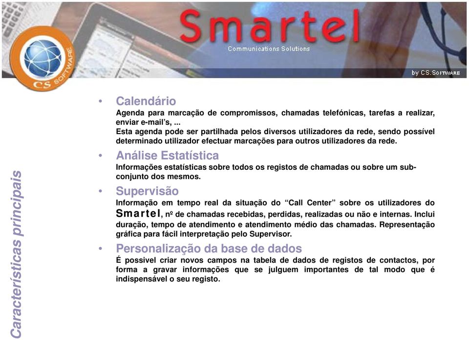 Análise Estatística Informações estatísticas sobre todos os registos de chamadas ou sobre um sub- conjunto dos mesmos.