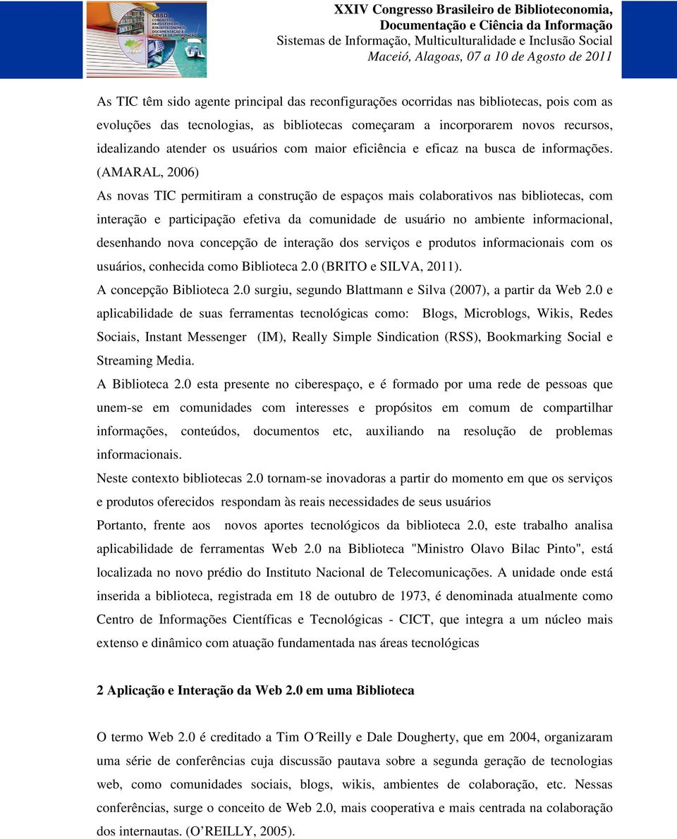 (AMARAL, 2006) As novas TIC permitiram a construção de espaços mais colaborativos nas bibliotecas, com interação e participação efetiva da comunidade de usuário no ambiente informacional, desenhando